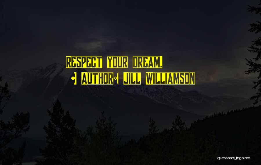 Jill Williamson Quotes: Respect Your Dream.