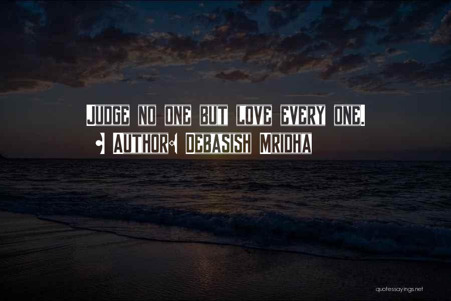 Debasish Mridha Quotes: Judge No One But Love Every One.