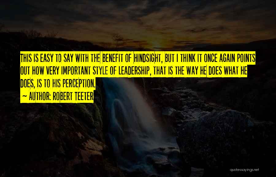 Robert Teeter Quotes: This Is Easy To Say With The Benefit Of Hindsight, But I Think It Once Again Points Out How Very
