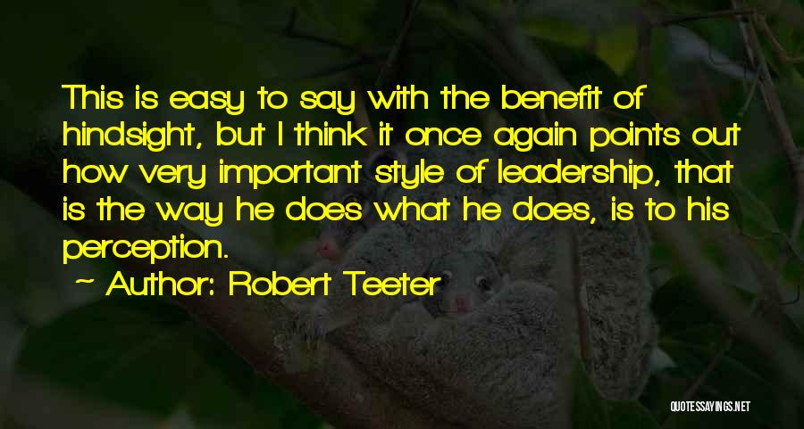 Robert Teeter Quotes: This Is Easy To Say With The Benefit Of Hindsight, But I Think It Once Again Points Out How Very