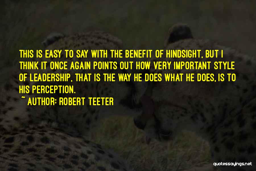 Robert Teeter Quotes: This Is Easy To Say With The Benefit Of Hindsight, But I Think It Once Again Points Out How Very