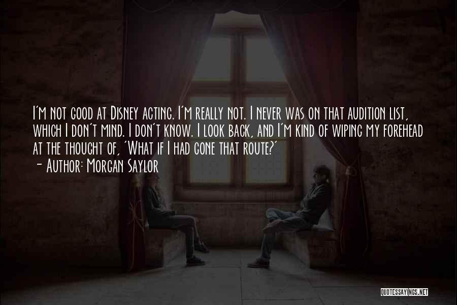 Morgan Saylor Quotes: I'm Not Good At Disney Acting. I'm Really Not. I Never Was On That Audition List, Which I Don't Mind.