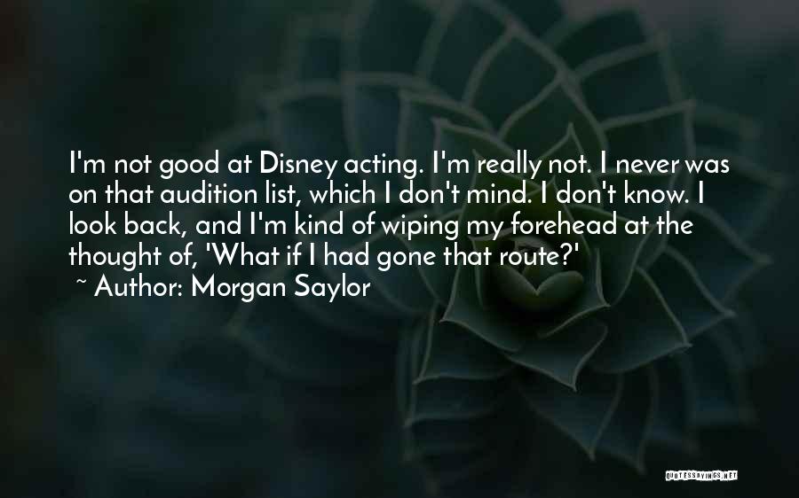 Morgan Saylor Quotes: I'm Not Good At Disney Acting. I'm Really Not. I Never Was On That Audition List, Which I Don't Mind.