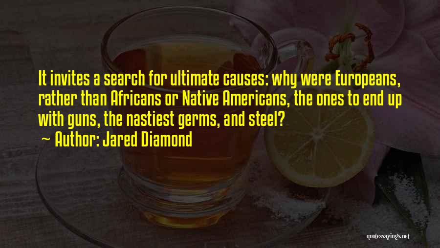 Jared Diamond Quotes: It Invites A Search For Ultimate Causes: Why Were Europeans, Rather Than Africans Or Native Americans, The Ones To End