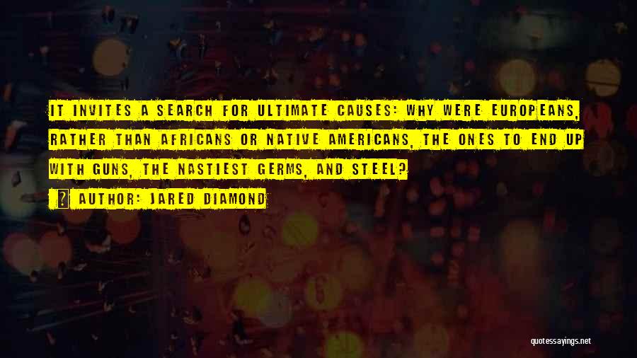 Jared Diamond Quotes: It Invites A Search For Ultimate Causes: Why Were Europeans, Rather Than Africans Or Native Americans, The Ones To End