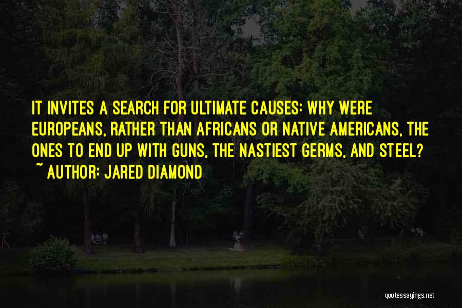 Jared Diamond Quotes: It Invites A Search For Ultimate Causes: Why Were Europeans, Rather Than Africans Or Native Americans, The Ones To End