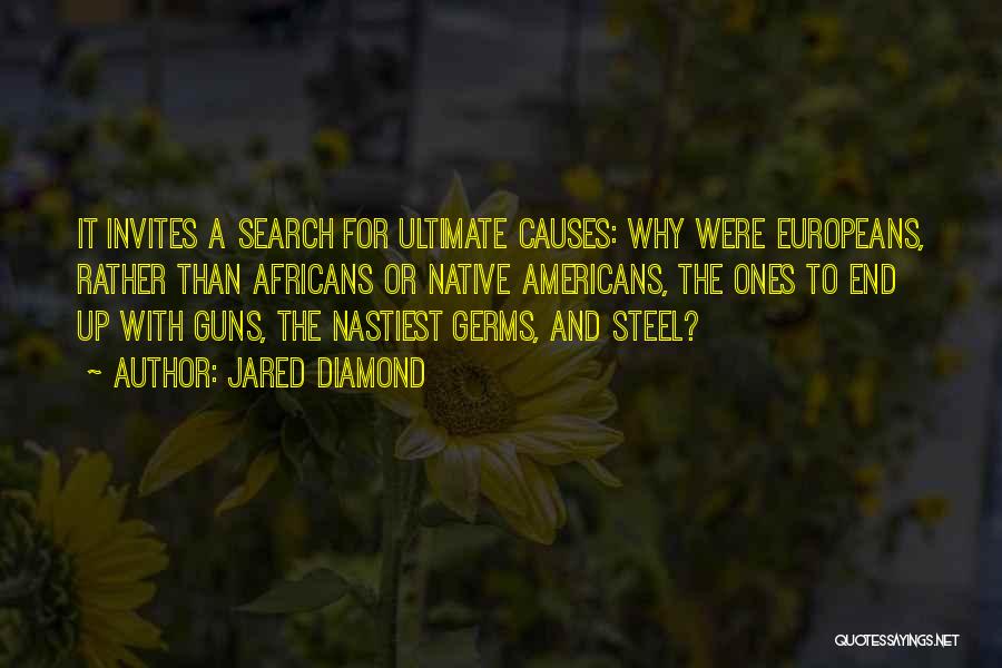 Jared Diamond Quotes: It Invites A Search For Ultimate Causes: Why Were Europeans, Rather Than Africans Or Native Americans, The Ones To End