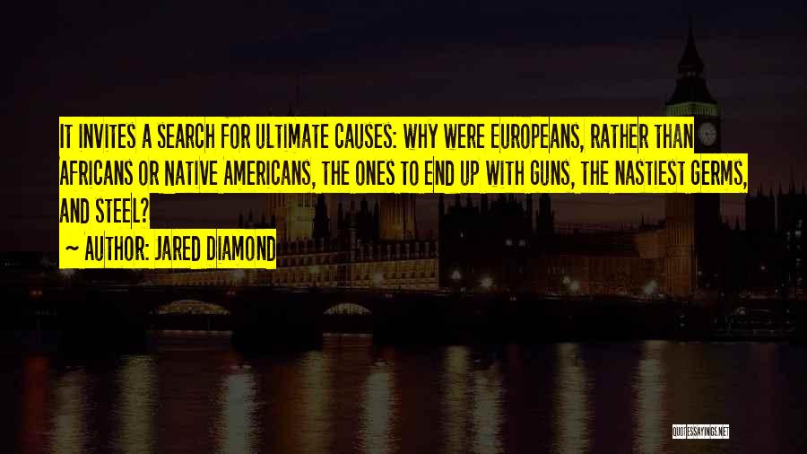 Jared Diamond Quotes: It Invites A Search For Ultimate Causes: Why Were Europeans, Rather Than Africans Or Native Americans, The Ones To End