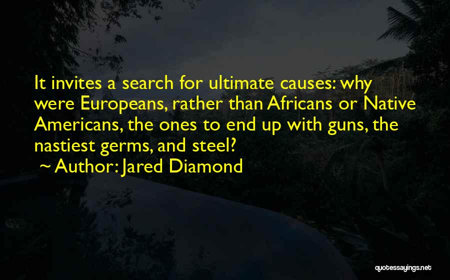 Jared Diamond Quotes: It Invites A Search For Ultimate Causes: Why Were Europeans, Rather Than Africans Or Native Americans, The Ones To End