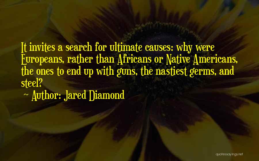 Jared Diamond Quotes: It Invites A Search For Ultimate Causes: Why Were Europeans, Rather Than Africans Or Native Americans, The Ones To End