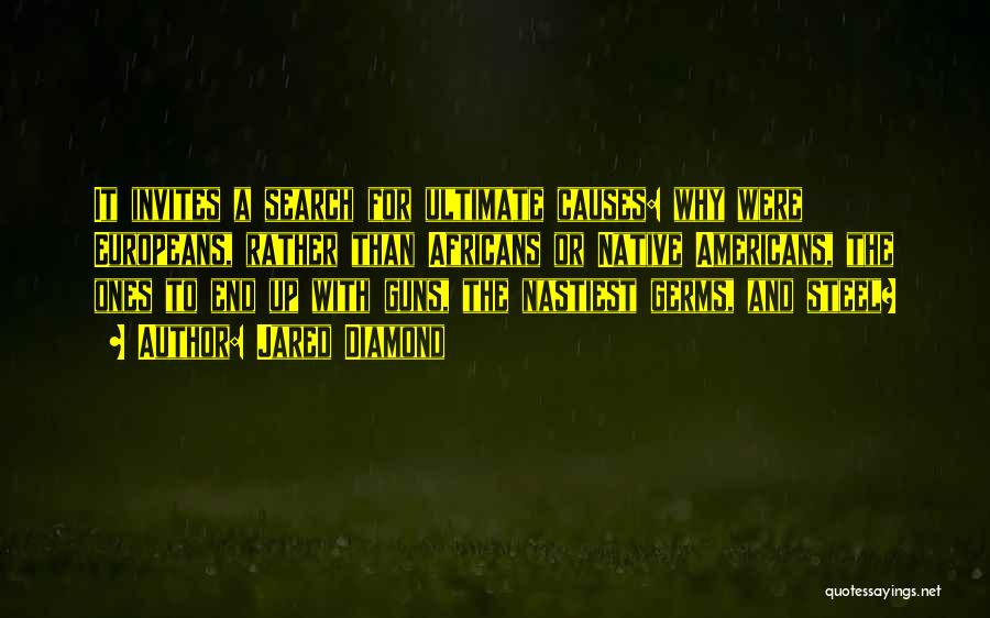 Jared Diamond Quotes: It Invites A Search For Ultimate Causes: Why Were Europeans, Rather Than Africans Or Native Americans, The Ones To End