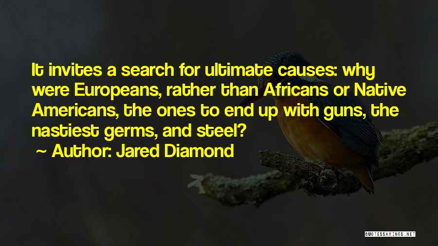 Jared Diamond Quotes: It Invites A Search For Ultimate Causes: Why Were Europeans, Rather Than Africans Or Native Americans, The Ones To End