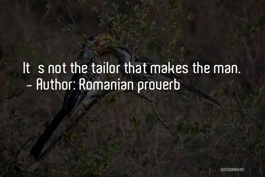 Romanian Proverb Quotes: It's Not The Tailor That Makes The Man.