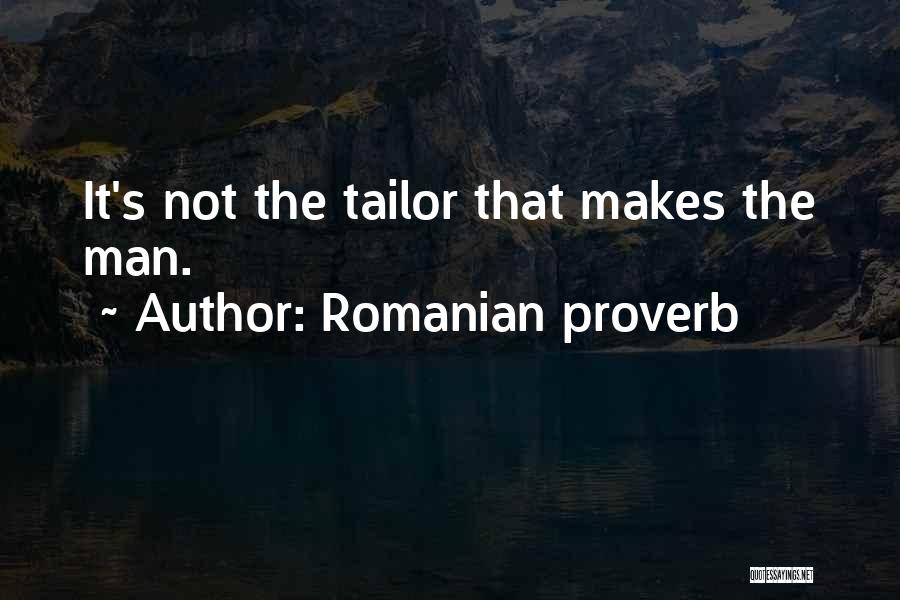 Romanian Proverb Quotes: It's Not The Tailor That Makes The Man.