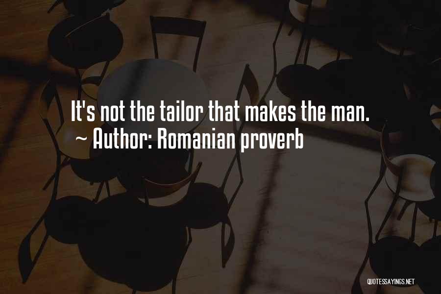 Romanian Proverb Quotes: It's Not The Tailor That Makes The Man.