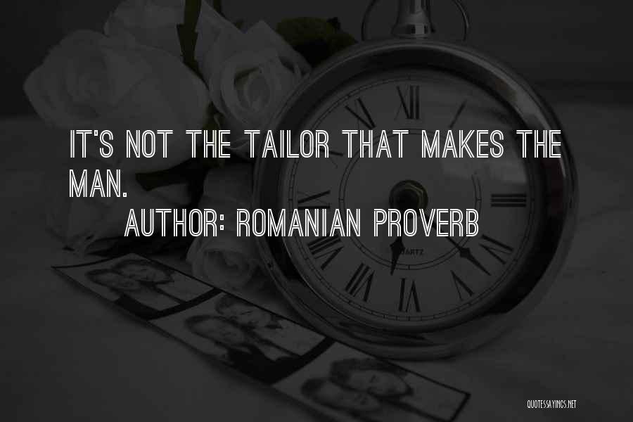 Romanian Proverb Quotes: It's Not The Tailor That Makes The Man.
