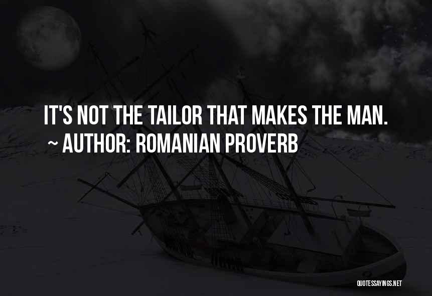 Romanian Proverb Quotes: It's Not The Tailor That Makes The Man.