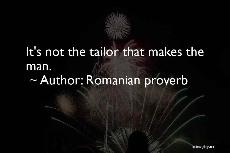 Romanian Proverb Quotes: It's Not The Tailor That Makes The Man.