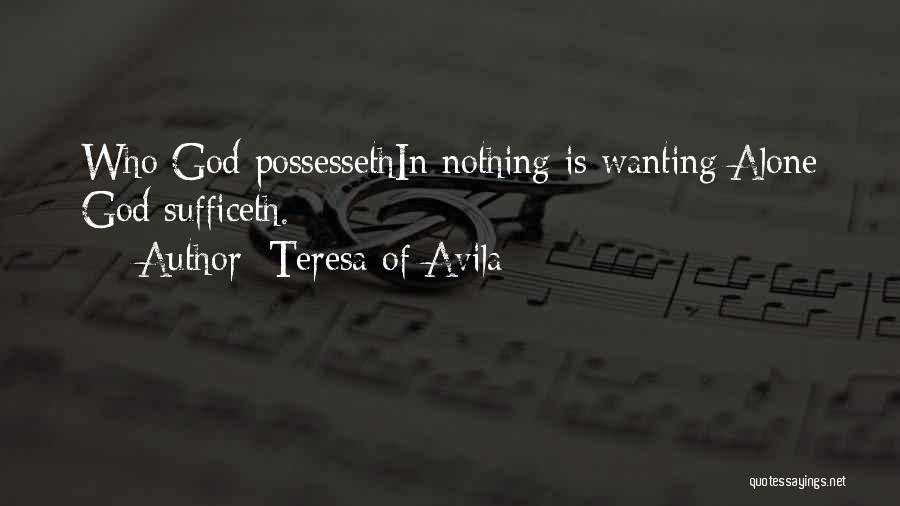 Teresa Of Avila Quotes: Who God Possessethin Nothing Is Wanting;alone God Sufficeth.