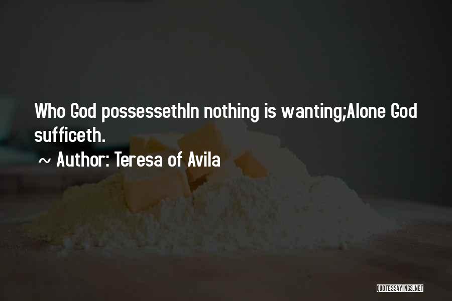 Teresa Of Avila Quotes: Who God Possessethin Nothing Is Wanting;alone God Sufficeth.