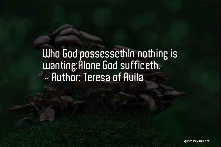 Teresa Of Avila Quotes: Who God Possessethin Nothing Is Wanting;alone God Sufficeth.