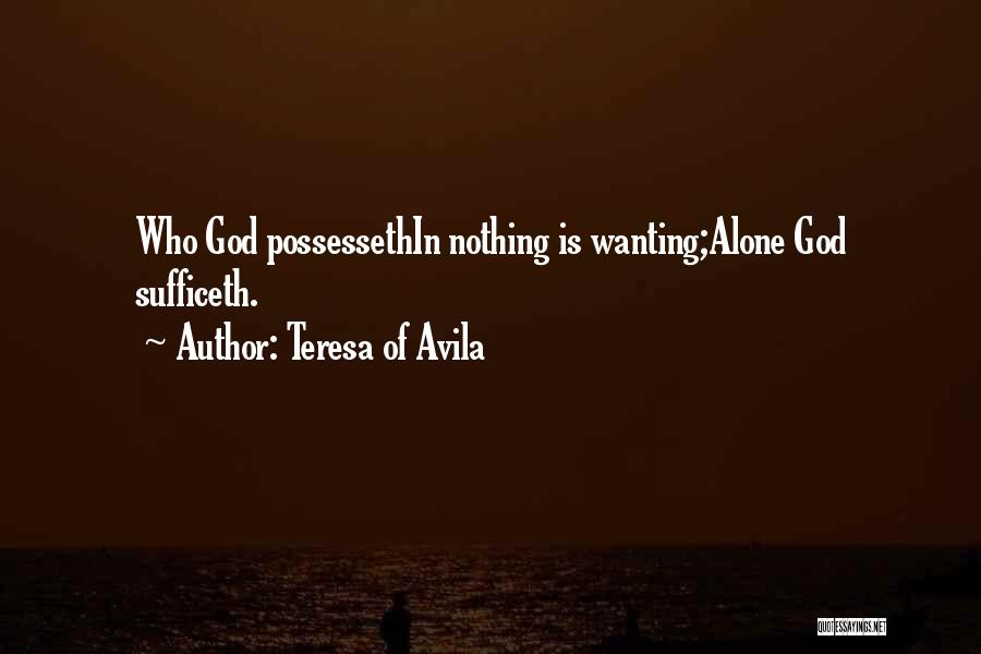 Teresa Of Avila Quotes: Who God Possessethin Nothing Is Wanting;alone God Sufficeth.