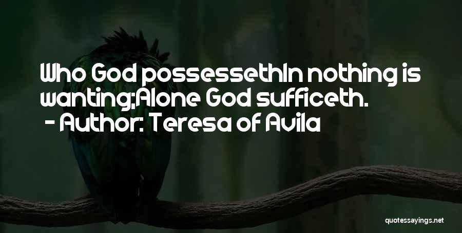 Teresa Of Avila Quotes: Who God Possessethin Nothing Is Wanting;alone God Sufficeth.