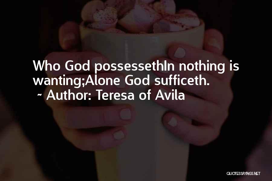 Teresa Of Avila Quotes: Who God Possessethin Nothing Is Wanting;alone God Sufficeth.