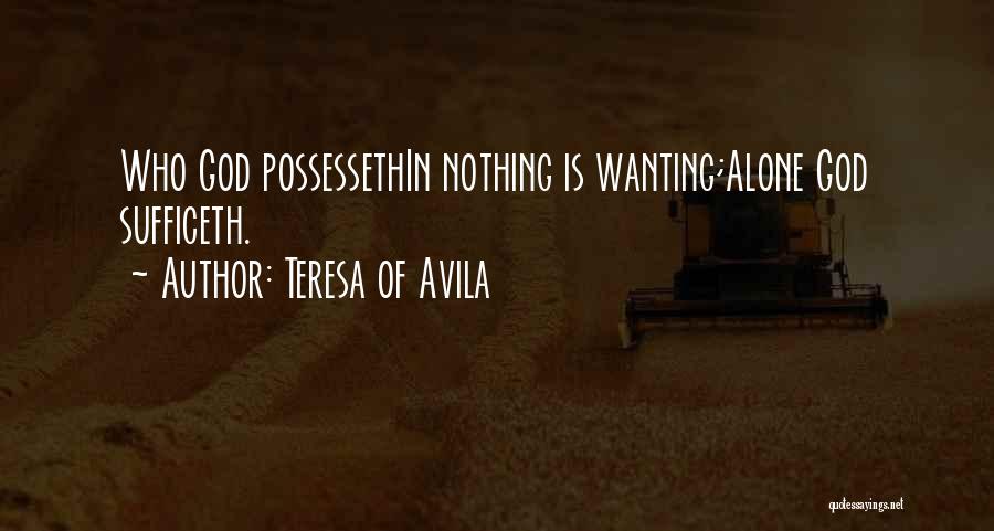 Teresa Of Avila Quotes: Who God Possessethin Nothing Is Wanting;alone God Sufficeth.