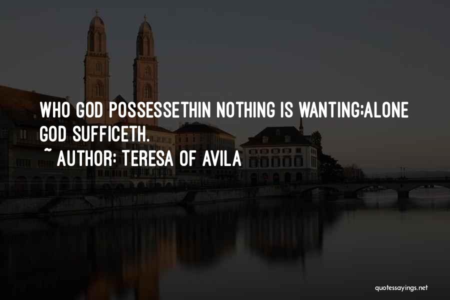 Teresa Of Avila Quotes: Who God Possessethin Nothing Is Wanting;alone God Sufficeth.