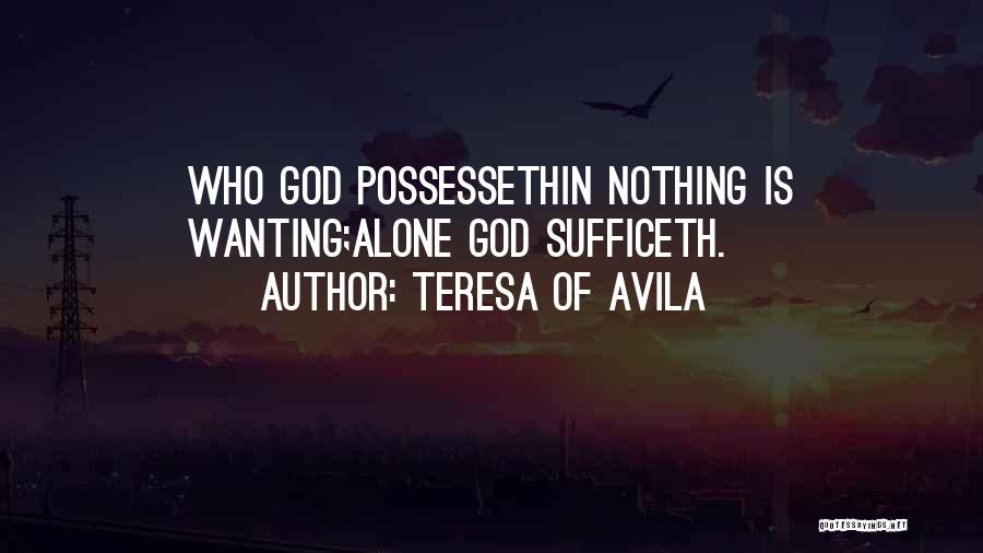 Teresa Of Avila Quotes: Who God Possessethin Nothing Is Wanting;alone God Sufficeth.