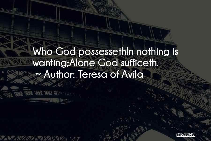 Teresa Of Avila Quotes: Who God Possessethin Nothing Is Wanting;alone God Sufficeth.