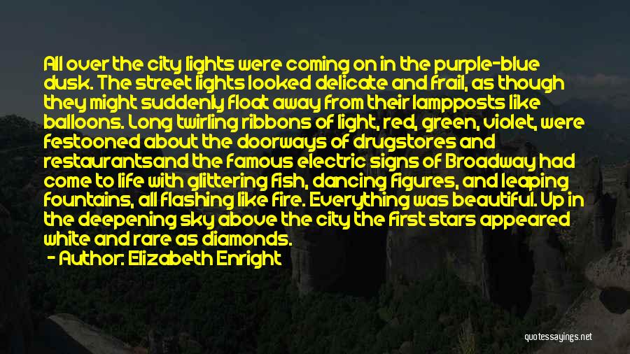 Elizabeth Enright Quotes: All Over The City Lights Were Coming On In The Purple-blue Dusk. The Street Lights Looked Delicate And Frail, As