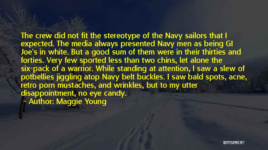 Maggie Young Quotes: The Crew Did Not Fit The Stereotype Of The Navy Sailors That I Expected. The Media Always Presented Navy Men