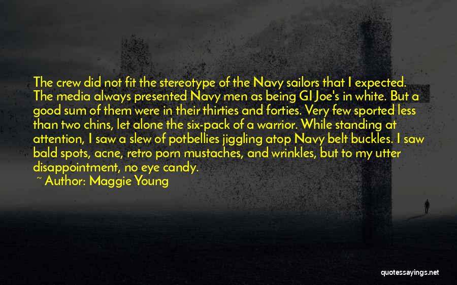 Maggie Young Quotes: The Crew Did Not Fit The Stereotype Of The Navy Sailors That I Expected. The Media Always Presented Navy Men