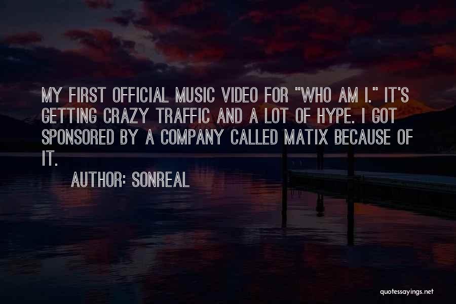 SonReal Quotes: My First Official Music Video For Who Am I. It's Getting Crazy Traffic And A Lot Of Hype. I Got