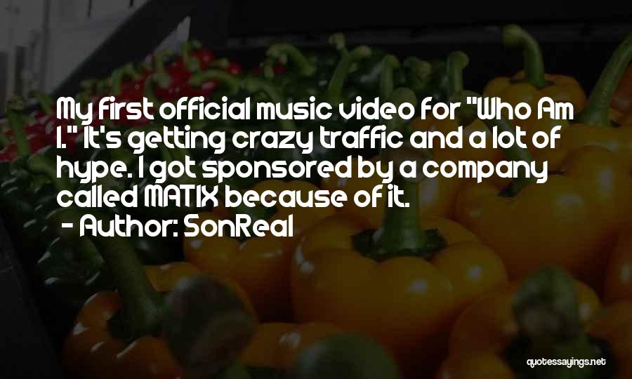 SonReal Quotes: My First Official Music Video For Who Am I. It's Getting Crazy Traffic And A Lot Of Hype. I Got
