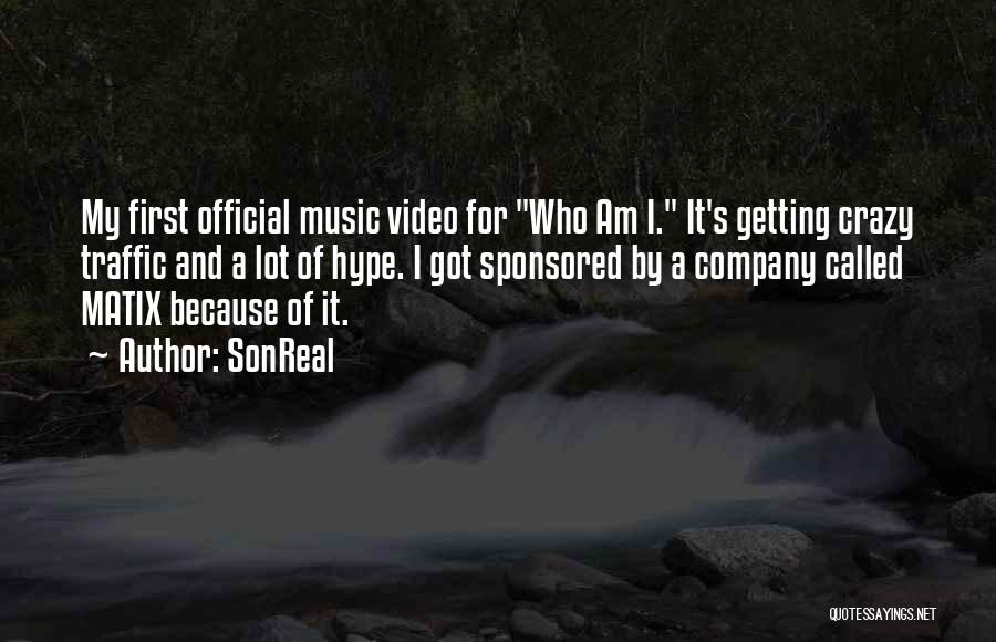 SonReal Quotes: My First Official Music Video For Who Am I. It's Getting Crazy Traffic And A Lot Of Hype. I Got