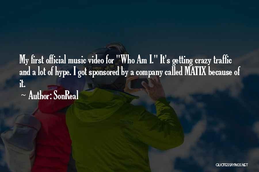 SonReal Quotes: My First Official Music Video For Who Am I. It's Getting Crazy Traffic And A Lot Of Hype. I Got