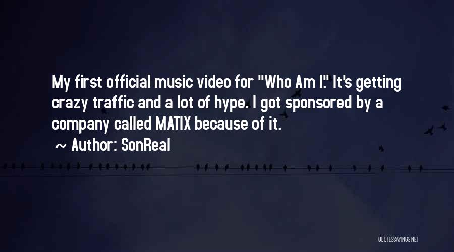 SonReal Quotes: My First Official Music Video For Who Am I. It's Getting Crazy Traffic And A Lot Of Hype. I Got