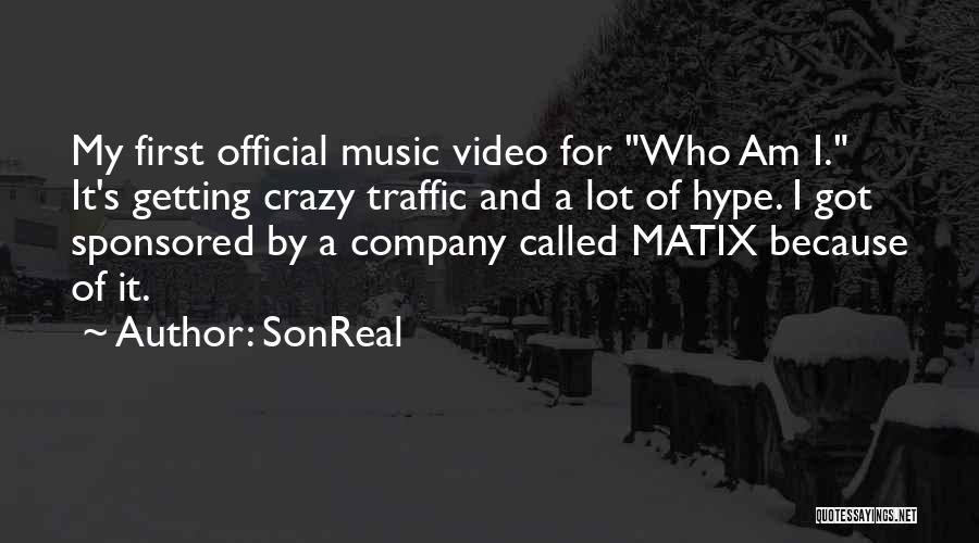 SonReal Quotes: My First Official Music Video For Who Am I. It's Getting Crazy Traffic And A Lot Of Hype. I Got