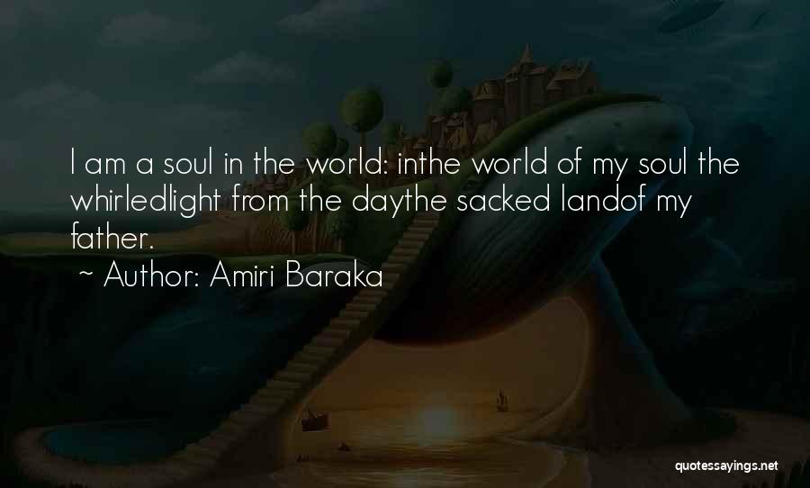 Amiri Baraka Quotes: I Am A Soul In The World: Inthe World Of My Soul The Whirledlight From The Daythe Sacked Landof My