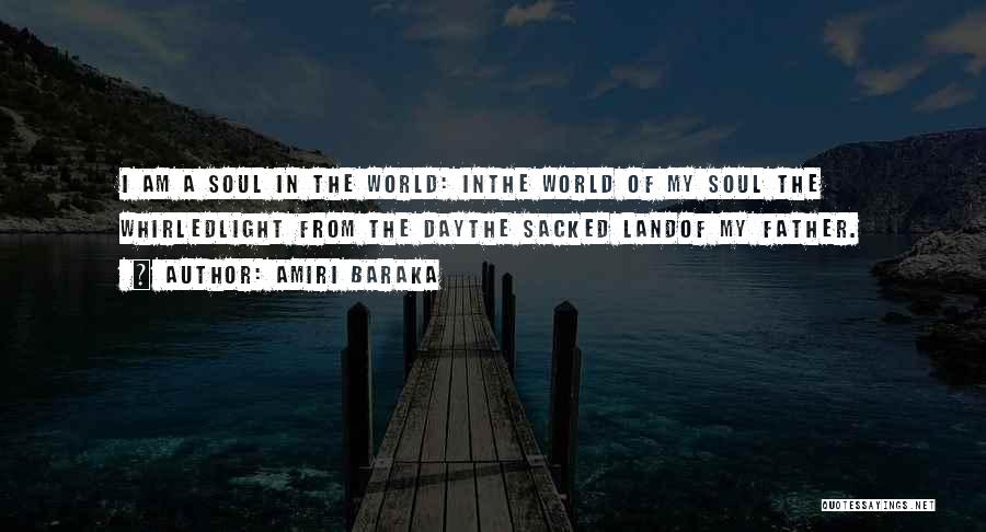 Amiri Baraka Quotes: I Am A Soul In The World: Inthe World Of My Soul The Whirledlight From The Daythe Sacked Landof My