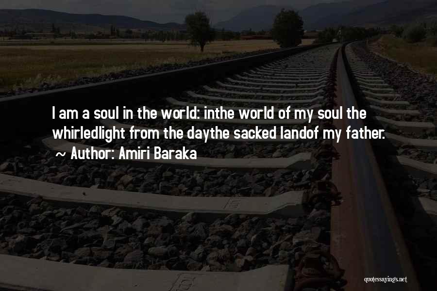 Amiri Baraka Quotes: I Am A Soul In The World: Inthe World Of My Soul The Whirledlight From The Daythe Sacked Landof My