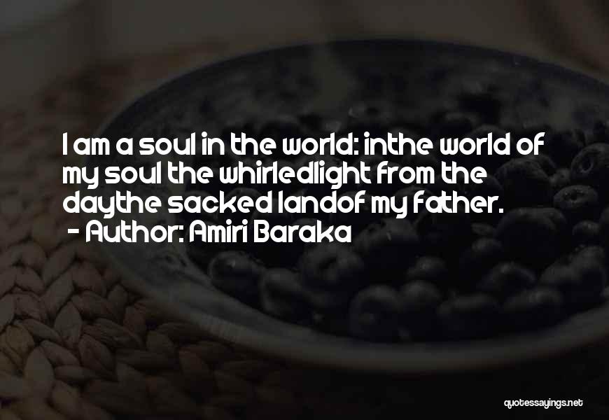 Amiri Baraka Quotes: I Am A Soul In The World: Inthe World Of My Soul The Whirledlight From The Daythe Sacked Landof My