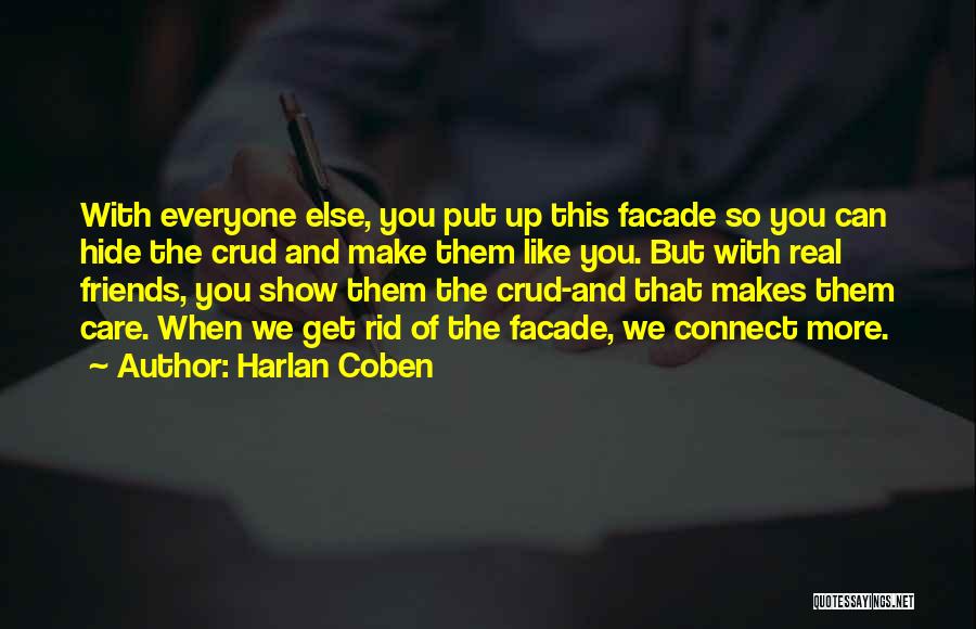 Harlan Coben Quotes: With Everyone Else, You Put Up This Facade So You Can Hide The Crud And Make Them Like You. But