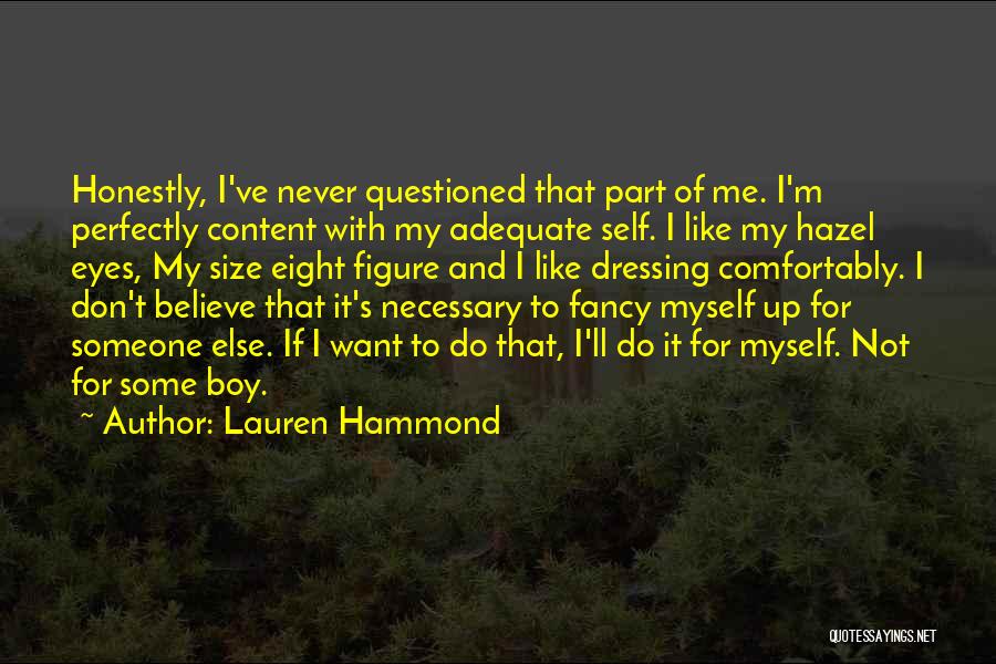 Lauren Hammond Quotes: Honestly, I've Never Questioned That Part Of Me. I'm Perfectly Content With My Adequate Self. I Like My Hazel Eyes,