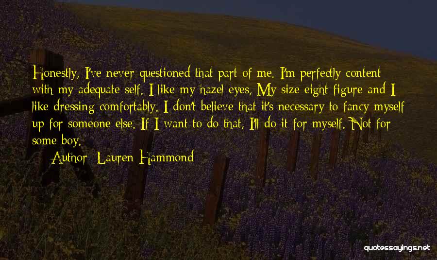 Lauren Hammond Quotes: Honestly, I've Never Questioned That Part Of Me. I'm Perfectly Content With My Adequate Self. I Like My Hazel Eyes,