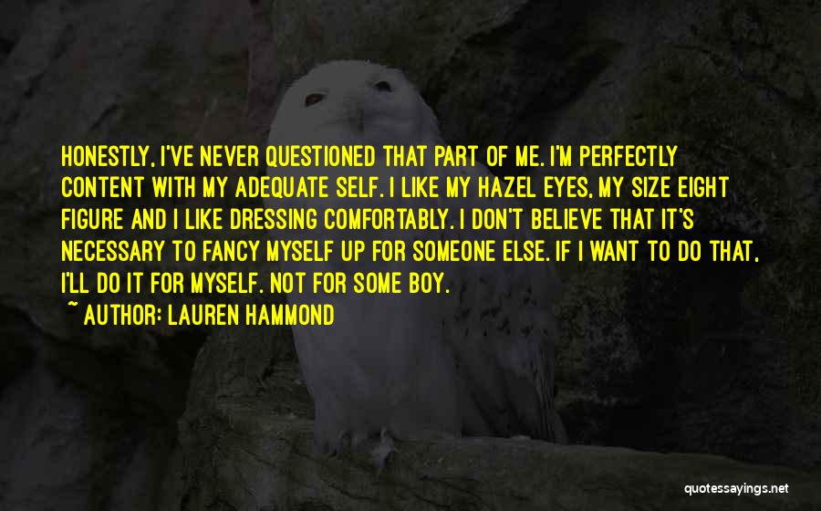 Lauren Hammond Quotes: Honestly, I've Never Questioned That Part Of Me. I'm Perfectly Content With My Adequate Self. I Like My Hazel Eyes,