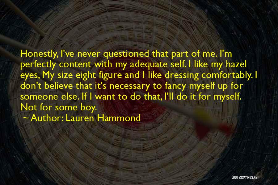 Lauren Hammond Quotes: Honestly, I've Never Questioned That Part Of Me. I'm Perfectly Content With My Adequate Self. I Like My Hazel Eyes,